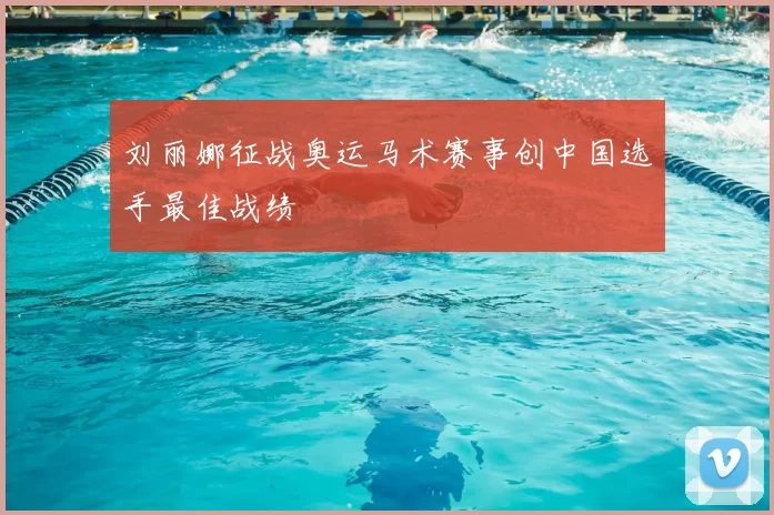 刘丽娜征战奥运马术赛事创中国选手最佳战绩